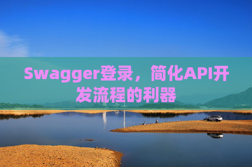 Swagger登录，简化API开发流程的利器